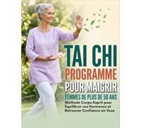 Tai Chi Programme Pour Maigrir Pour Les Femmes De Plus De 50 Ans: Méthode Corps-Esprit pour Équilibrer vos Hormones et Retrouver Confiance en Vous