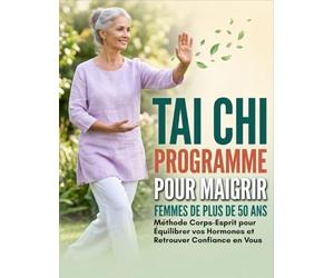 Tai Chi Programme Pour Maigrir Pour Les Femmes De Plus De 50 Ans: Méthode Corps-Esprit pour Équilibrer vos Hormones et Retrouver Confiance en Vous