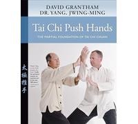 Tai Chi Push Hands: The Martial Foundation of Tai Chi Chuan