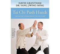 Tai Chi Push Hands: The Martial Foundation of Tai Chi Chuan