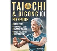 Tai Chi & Qigong 101 for Seniors: Simple 10-Minute Routines to Improve Balance, Strengthen Core, Enhance Joint Mobility while Boosting Energy & Confidence for Lasting Health