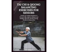 Tai Chi & Qigong Balancing Exercises for Seniors: Gentle Low-Impact Routines to Prevent Falls, Improve Balance and Mobility After 60, and Stay Strong, Flexible & Independent
