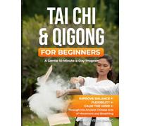 Tai Chi & Qigong for Beginners: A Gentle 10-Minute-a-Day Program to Improve Balance, Energy, and Mindfulness through Tai Chi & Qigong Exercises