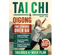 Tai Chi & Qigong For Seniors Over 60: Feel Younger with Gentle 10-Minute Step-by-Step Routines to Improve Balance, Increase Flexibility, and Prevent Falls