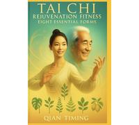 Tai Chi Rejuvenation Fitness Eight Essential Forms: Treasures for Rejuvenating the body and Reviving Original Immunity