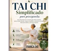 Tai Chi Simplificado para principiantes: Una rutina diaria de 10 minutos para reducir el estrés, aliviar el dolor articular, mejorar el equilibrio y ... ideal para adultos y personas mayores.