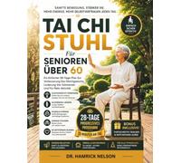 Tai Chi Stuhl Für Senioren Über 60: Ein Einfacher 28-Tage-Plan Zur Verbesserung Des Gleichgewichts, Linderung Von Schmerzen Und Für Mehr Aktivität