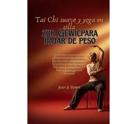 Tai Chi suave y yoga en silla para bajar de peso: Plan diario de bajo impacto para quemar grasa, mejorar el equilibrio, acelerar el metabolismo, aumentar la flexibilidad, desarrollar fuerza