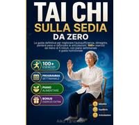 Tai Chi sulla Sedia da 0: La Guida Definitiva per Migliorare l’Autosufficienza, Perdere Peso e Rafforzare le Articolazioni. 100+Esercizi da Meno di 5 Minuti, Piano Settimanale e Guida Nutrizionale