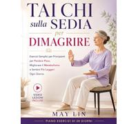 Tai Chi sulla Sedia per Dimagrire: Esercizi Semplici per Principianti per Perdere Peso, Migliorare il Metabolismo e Sentirsi Più Leggeri Ogni Giorno