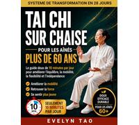Tai Chi sur chaise Pour les aînés Plus de 60 ans: Le guide en douceur de 10 minutes par jour pour un meilleur équilibre, une meilleure mobilité, une meilleure flexibilité et une plus grande autonomie