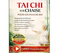 Tai Chi sur Chaise pour les plus de 60: Programme de 28 jours à partir de 10 minutes par jour pour un meilleur équilibre, une démarche sûre et des articulations mobiles grâce à des mouvements délicats