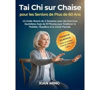 Tai Chi sur Chaise pour les Seniors de Plus de 60 Ans: Un Guide Illustré de 4 Semaines avec des Exercices Quotidiens Assis de 10 Minutes pour ... l'Équilibre et la Clarté Mentale (1)