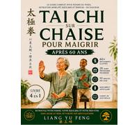Tai Chi sur Chaise pour Maigrir Après 60 Ans: Le Guide Complet 4-en-1, Perdre du poids, retrouver mobilité, équilibre et légèreté - sans aller au sol ni forcer vos articulations