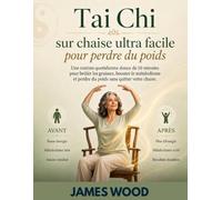 Tai Chi sur chaise ultra facile pour perdre du poids: Une routine quotidienne douce de 10 minutes pour brûler les graisses, booster le métabolisme et perdre du poids sans quitter votre chaise.