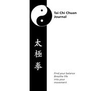 TAI CHI TRAINING LOGBOOK JOURNAL | PROPMTs TO FOCUS TAI CHI CHUAN MOVEMENTS | BEGINNERS TAI CHI NOTE BOOK: TAI CHI FOR BEGINNERS | TAI CHI GUIDE ... PRACTICE | CORRECT POSTURE BODY AWARENESS