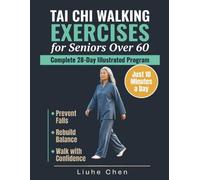 Tai Chi Walking Exercises for Seniors Over 60: A Complete 28-Day Illustrated Program to Prevent Falls, Rebuild Balance and Walk with Confidence in Just 10 Minutes a Day (Low-Impact Movement)