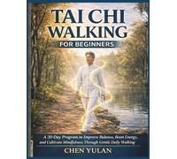 TAI CHI WALKING FOR BEGINNERS: A 30-Day Program to Improve Balance, Boost Energy, and Cultivate Mindfulness Through Gentle Daily Walking