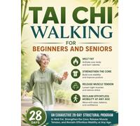 Tai Chi Walking for Beginners and Seniors: An Exhaustive 28-Day Structural Program to Melt Fat, Strengthen the Core, Release Muscle Tension, and Reclaim Effortless Mobility at Any Age