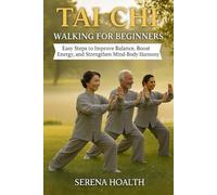 TAI CHI WALKING FOR BEGINNERS: Easy Steps to Improve Balance, Boost Energy, and Strengthen Mind-Body Harmony