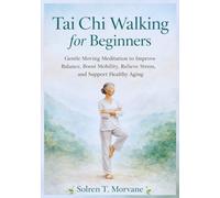 Tai Chi Walking for Beginners: Gentle Moving Meditation to Improve Balance, Boost Mobility, Relieve Stress, and Support Healthy Aging