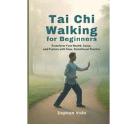 Tai Chi Walking for Beginners:: Transform Your Health, Focus, and Posture with Slow, Intentional Practice