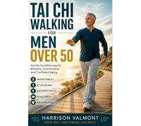 Tai Chi Walking for Men Over 50: Gentle Conditioning for Mobility, Coordination and Confident Aging