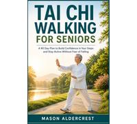 TAI CHI WALKING FOR SENIORS: A 90 Day Plan to Build Confidence in Your Steps and Stay Active Without Fear of Falling