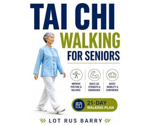 Tai Chi Walking For Seniors: A Safe Tai Chi Walking System for Seniors 50+ Using Slow, Controlled Steps to Improve Posture, Leg Strength, and Balance Indoors or Outdoors