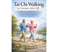 Tai Chi Walking for Seniors after 50: Low-impact motion techniques supporting joint health, posture, mindful coordination