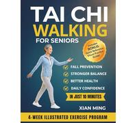 Tai Chi Walking for Seniors: An Illustrated 4-W xercise Program for Fall Prevention, Stronger Balance, Better Health and Daily Confidence in Just 10 Minutes (Mindful Movement Mastery)