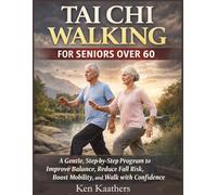 Tai Chi Walking for Seniors Over 60: A Gentle, Step-by-Step Program to Improve Balance, Reduce Fall Risk, Boost Mobility, and Walk with Confidence-Even If You Feel Unsteady or Weak