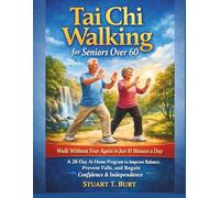 Tai Chi Walking for Seniors Over 60: Walk Without Fear Again in Just 10 Minutes a Day - A 28-Day AtHome Program to Improve Balance, Prevent Falls, and Regain Confidence & Independence