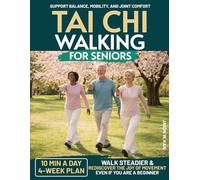 Tai Chi Walking For Seniors: The Simple 10-Minute Daily Routine to Support Balance, Mobility, and Joint Comfort-A 4-Week Plan to Walk Steadier and Rediscover the Joy of Movement