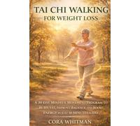 Tai Chi Walking for Weight Loss: A 30-Day Mindful Movement Program to Burn Fat, Improve Balance, and Boost Energy in Just 10 Minutes a Day
