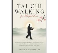 Tai Chi Walking for Weight Loss: A Gentle, Science-Informed Walking Practice for Sustainable Fat Loss, Better Balance, Mobility, and Lifelong Wellness