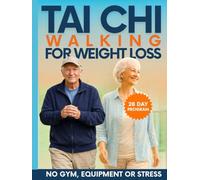 Tai Chi Walking for Weight Loss After 50: Lose Belly Fat, Protect Your Joints, and Feel 20 Years Younger with a Gentle, Low-Impact Program-No Gym, No Stress, No Pain (EASY TAI CHI FOR SENIORS)