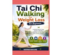 Tai Chi Walking For Weight Loss For Beginners: A Gentle Step by Step Guide to Mindful Walking, Fat Burning, and Lasting Vitality