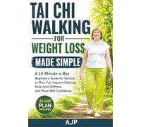 Tai Chi Walking for Weight Loss Made Simple: A 10-Minute-a-Day Beginner’s Guide for Seniors to Burn Fat, Improve Balance, Ease Joint Stiffness, and Move With Confidence