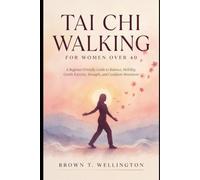 Tai Chi Walking for Women Over 40: A Beginner-Friendly Guide to Balance, Mobility, Gentle Exercise, Strength, and Confident Movement