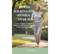 TAI CHI WALKING FOR WOMEN OVER 50: Practical Techniques to Strengthen Balance, Ease Joint Tension and Support Confident Everyday Movement