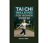 Tai Chi Walking For Women over 50: Slow, Mindful Walking Exercises to Improve Health and Prevent Falls