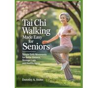 Tai Chi Walking Made Easy for Seniors: Simple Daily Movements for Better Balance, Stronger Legs, and Healthy Aging.