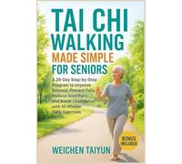 Tai Chi Walking Made Simple for Seniors: A 28-Day Step-by-Step Program to Improve Balance, Prevent Falls, Reduce Joint Pain, and Boost Confidence with 10-Minute Daily Exercises