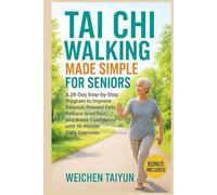 Tai Chi Walking Made Simple for Seniors: A 28-Day Step-by-Step Program to Improve Balance, Prevent Falls, Reduce Joint Pain, and Boost Confidence with 10-Minute Daily Exercises