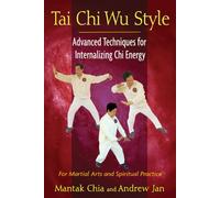 Tai Chi Wu Style: Advanced Techniques for Internalizing Chi Energy