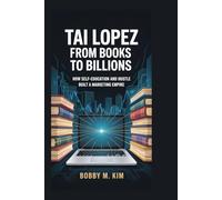 Tai Lopez: From Books to Billions: How Self-Education and Hustle Built a Marketing Empire