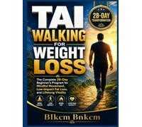 Tai Walking for Weight Loss: The Complete 28-Day Beginner's Program for Mindful Movement, Low-Impact Fat Loss, Better Balance, and Lifelong Vitality