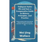 Taijiquan Styles Wu and Sun: A Comparative Guide to History, Principles, and Practice: Understanding Subtle Neutralizing, Unique Footwork, and Internal Mechanics Through Two Legendary Arts