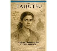 TAIJUTSU: Volume 3: L’ART DE LA PERCEPTION ET DE LA PRESSION (Taijutsu: Les Fondamentaux (français))